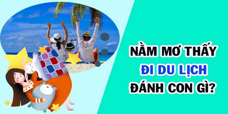 Có nên nhờ đơn vị giải mã nằm mơ đi du lịch đánh con gì? 