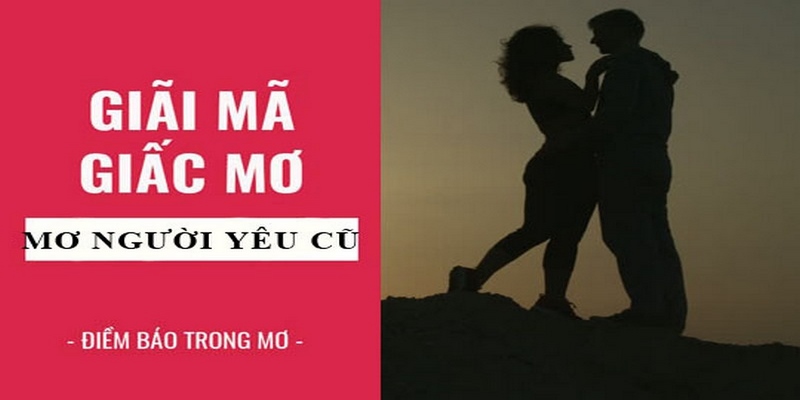 Tham khảo thêm ý nghĩa của những giấc chiêm bao về người yêu cũ 